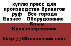 куплю пресс для производства брикетов руф - Все города Бизнес » Оборудование   . Крым,Красноперекопск